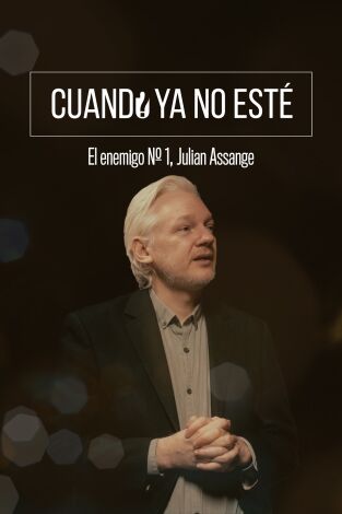 Cuando ya no esté: El enemigo Nº 1, Julian Assange Cuando ya no esté: El enemigo Nº 1, Julian Assange