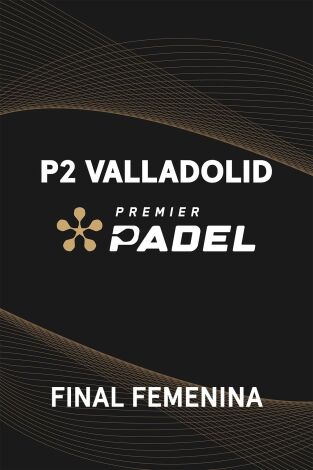 Premier Padel. Valladolid (T2025): Final Femenina Premier Padel. Valladolid (T2025): Final Femenina