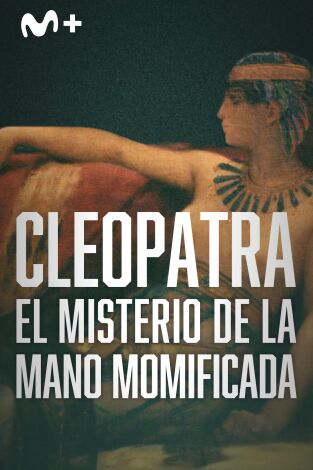 Cleopatra: el misterio de la mano momificada Cleopatra: el misterio de la mano momificada
