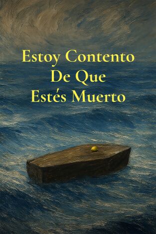 Estoy contento de que estés muerto