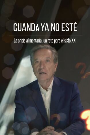 Cuando ya no esté: La crisis alimentaria, un reto para el siglo XXI