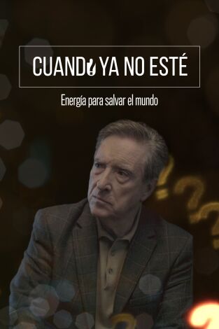 Cuando ya no esté: Energía para salvar el mundo