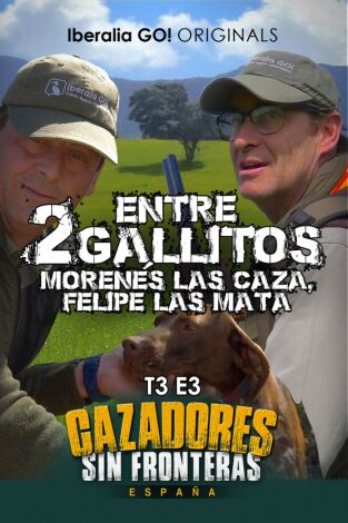 Cazadores sin fronteras T3 Ep.3 Entre dos gallitos. Morenes las caza Felipe las mata