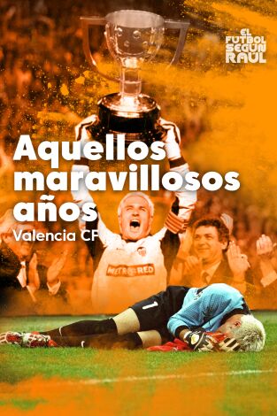 El fútbol según Raúl (T2): Valencia CF, aquellos maravillosos años