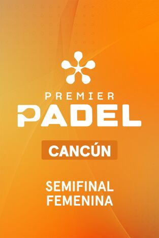 Premier Padel Cancún (T2026): Semifinal Femenina 1
