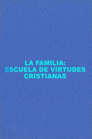 La familia: familia, escuela de virtudes cristianas