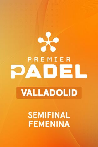 Premier Padel Valladolid P2 (T2026): Semifinal Femenina 1